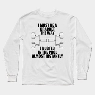 I Must Be A Bracket The Way I Busted In The Pool Almost Instantly Long Sleeve T-Shirt